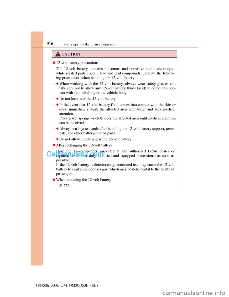 Lexus GS300h 2013  Owners Manual 9167-2. Steps to take in an emergency
GS450h_300h_OM_OM30D53E_(EE)
CAUTION
12-volt battery precautions
The 12-volt battery contains poisonous and corrosive acidic electrolyte,
while related parts c