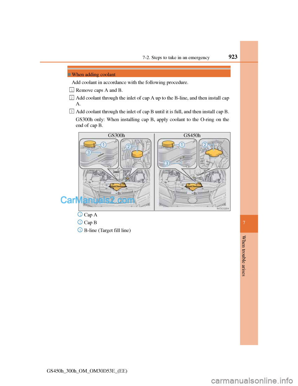 Lexus GS300h 2013  Owners Manual 923
7 7-2. Steps to take in an emergency
When trouble arises
GS450h_300h_OM_OM30D53E_(EE)
When adding coolant
Add coolant in accordance with the following procedure.
Remove caps A and B.
Add coolan