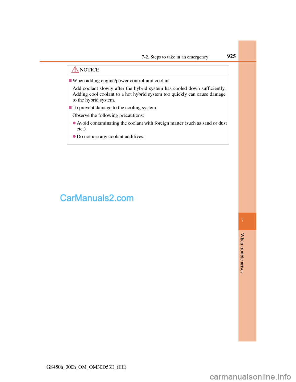 Lexus GS300h 2013  Owners Manual 9257-2. Steps to take in an emergency
7
When trouble arises
GS450h_300h_OM_OM30D53E_(EE)
NOTICE
When adding engine/power control unit coolant
Add coolant slowly after the hybrid system has cooled d