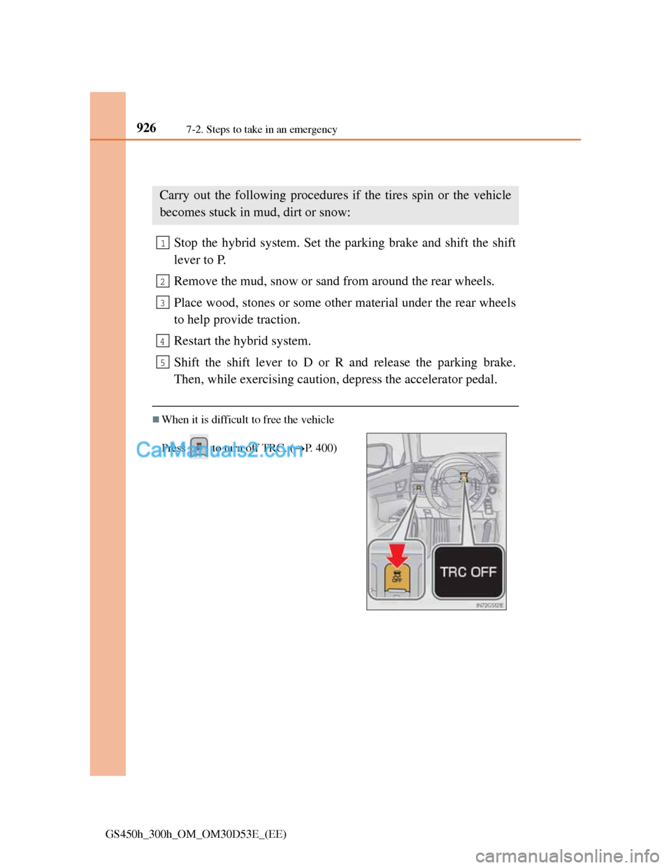 Lexus GS300h 2013  Owners Manual 9267-2. Steps to take in an emergency
GS450h_300h_OM_OM30D53E_(EE)
If the vehicle becomes stuck
Stop the hybrid system. Set the parking brake and shift the shift
lever to P.
Remove the mud, snow or sa