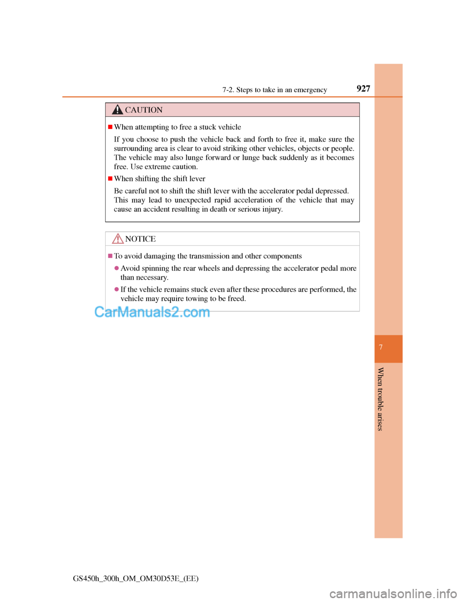 Lexus GS300h 2013  Owners Manual 9277-2. Steps to take in an emergency
7
When trouble arises
GS450h_300h_OM_OM30D53E_(EE)
CAUTION
When attempting to free a stuck vehicle
If you choose to push the vehicle back and forth to free it,