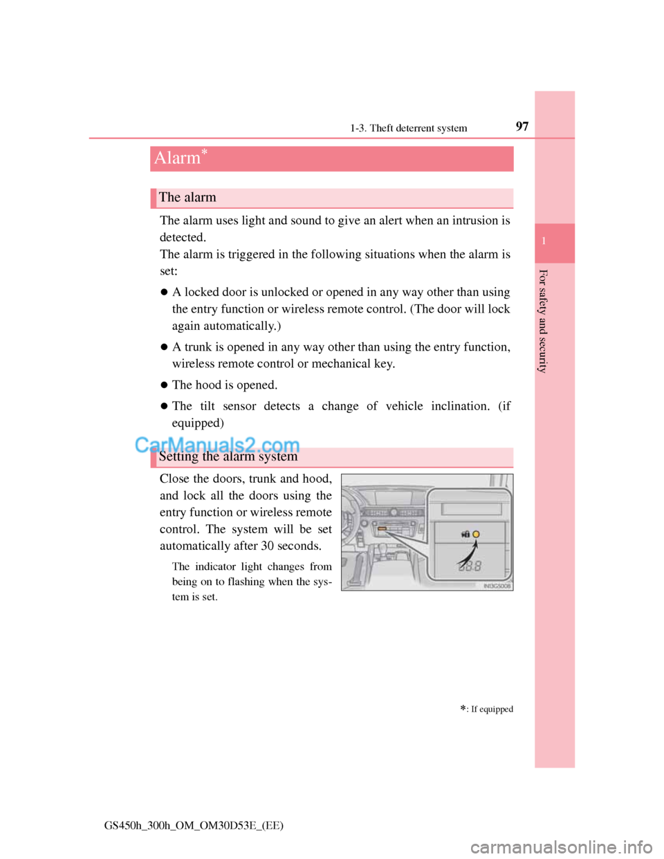 Lexus GS300h 2013 Owners Manual 97
1 1-3. Theft deterrent system
GS450h_300h_OM_OM30D53E_(EE)
For safety and security
Alarm
The alarm uses light and sound to give an alert when an intrusion is
detected.
The alarm is triggered in 