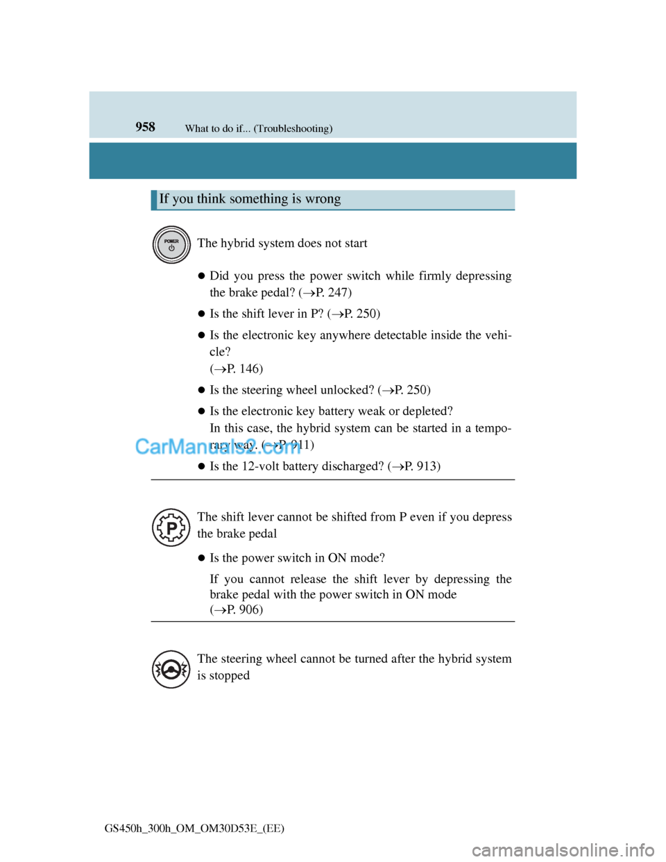 Lexus GS300h 2013 Owners Manual 958What to do if... (Troubleshooting)
GS450h_300h_OM_OM30D53E_(EE)
Did you press the power switch while firmly depressing
the brake pedal? (P. 247)
Is the shift lever in P? (P. 250)
Is Lexus GS300h 2013 Owners Manual 958What to do if... (Troubleshooting)
GS450h_300h_OM_OM30D53E_(EE)
Did you press the power switch while firmly depressing
the brake pedal? (P. 247)
Is the shift lever in P? (P. 250)
Is