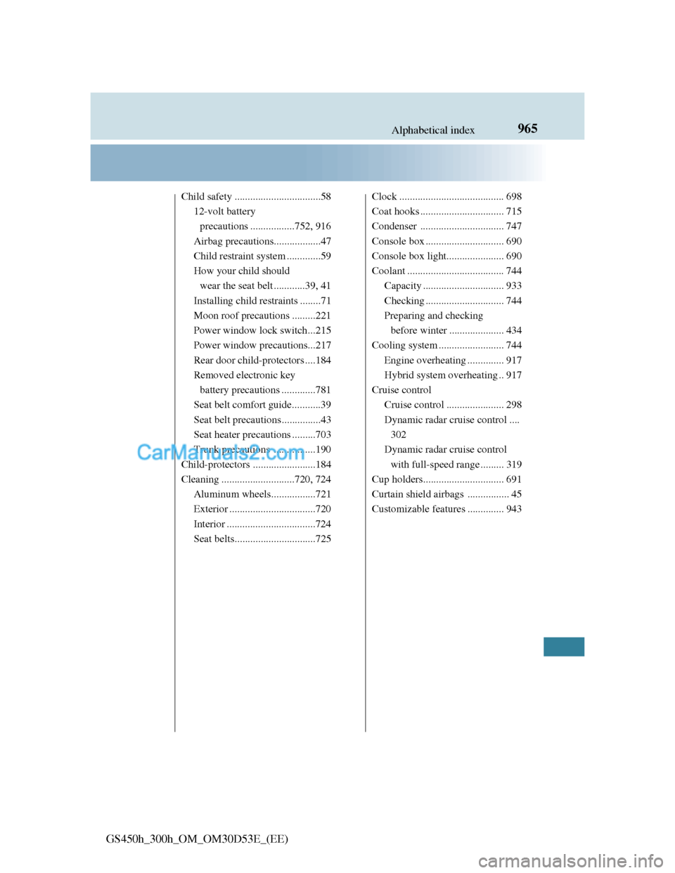 Lexus GS300h 2013 Owners Manual 965Alphabetical index
GS450h_300h_OM_OM30D53E_(EE)
Child safety .................................58
12-volt battery
precautions .................752, 916
Airbag precautions..................47
Child Lexus GS300h 2013 Owners Manual 965Alphabetical index
GS450h_300h_OM_OM30D53E_(EE)
Child safety .................................58
12-volt battery
precautions .................752, 916
Airbag precautions..................47
Child