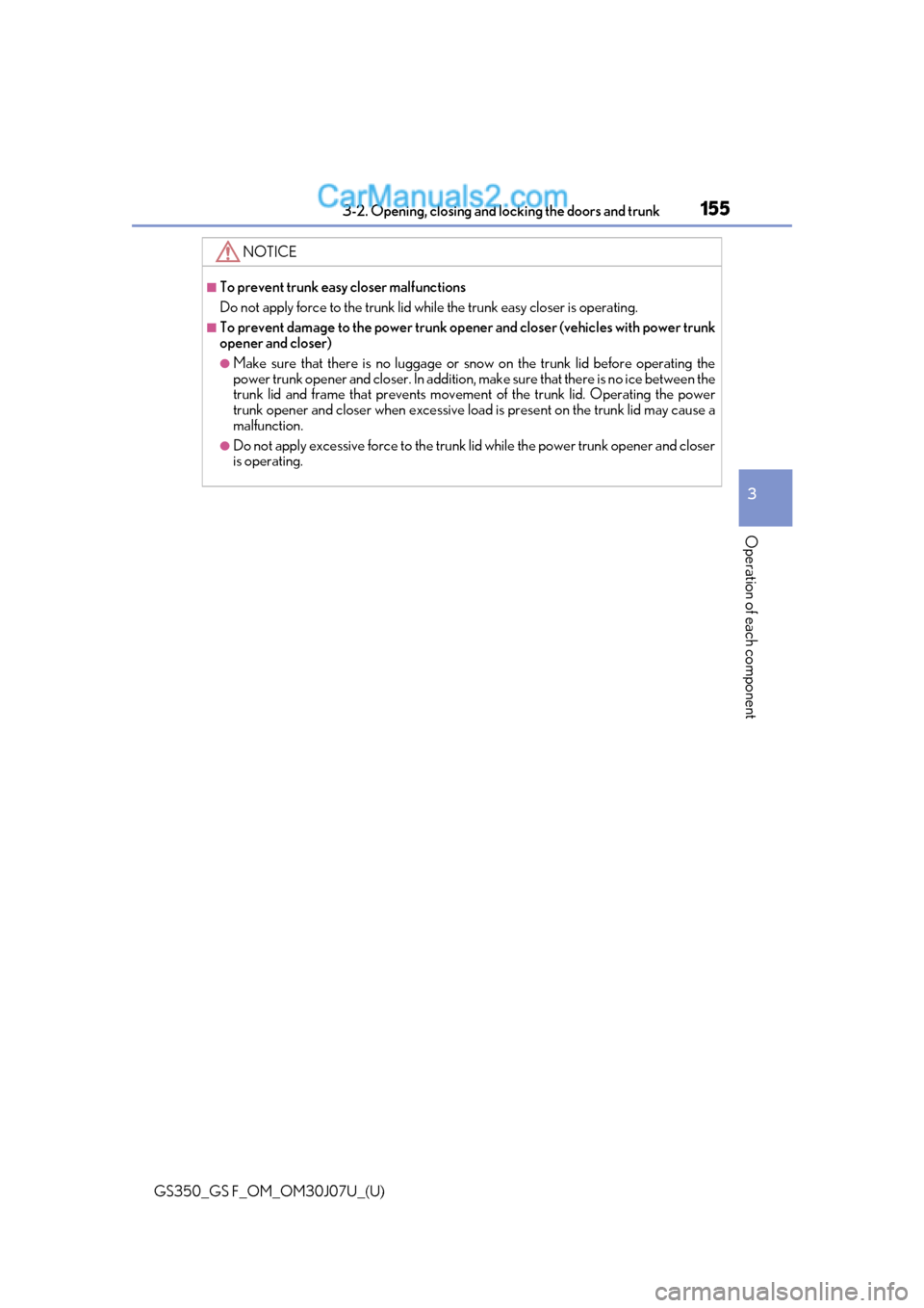 Lexus GS350 2020  Owners Manual GS350_GS F_OM_OM30J07U_(U)
1553-2. Opening, closing and locking the doors and trunk
3
Operation of each component
NOTICE
■To prevent trunk easy closer malfunctions
Do not apply force to the trunk li