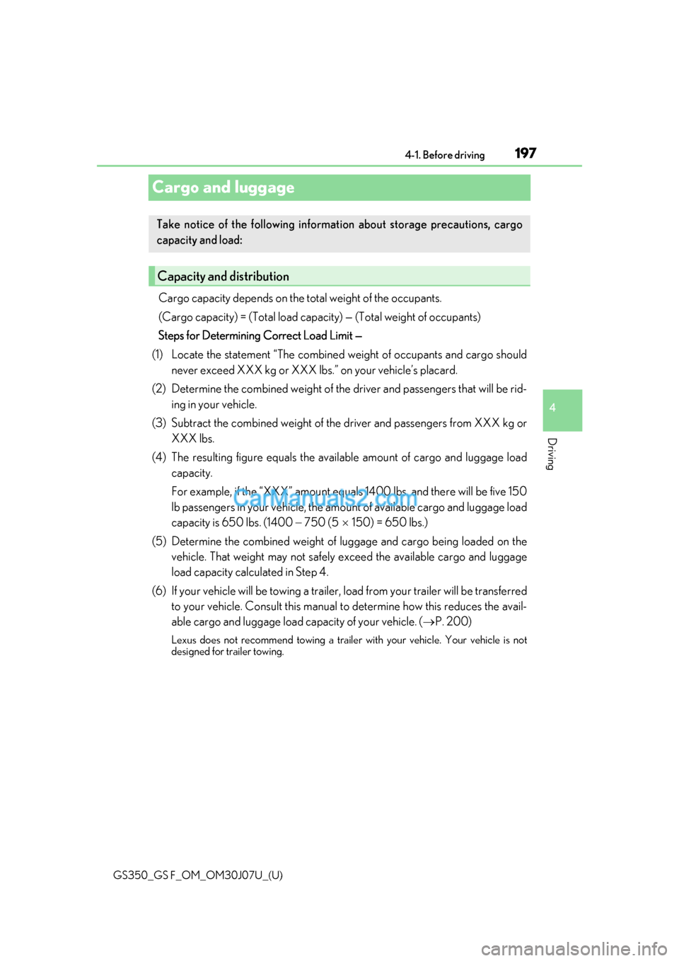 Lexus GS350 2020 Owners Manual 197
GS350_GS F_OM_OM30J07U_(U)4-1. Before driving
4
Driving
Cargo and luggage
Cargo capacity depends on the total weight of the occupants.
(Cargo capacity) = (Total load capac
ity) — (Total weight Lexus GS350 2020 Owners Manual 197
GS350_GS F_OM_OM30J07U_(U)4-1. Before driving
4
Driving
Cargo and luggage
Cargo capacity depends on the total weight of the occupants.
(Cargo capacity) = (Total load capac
ity) — (Total weight