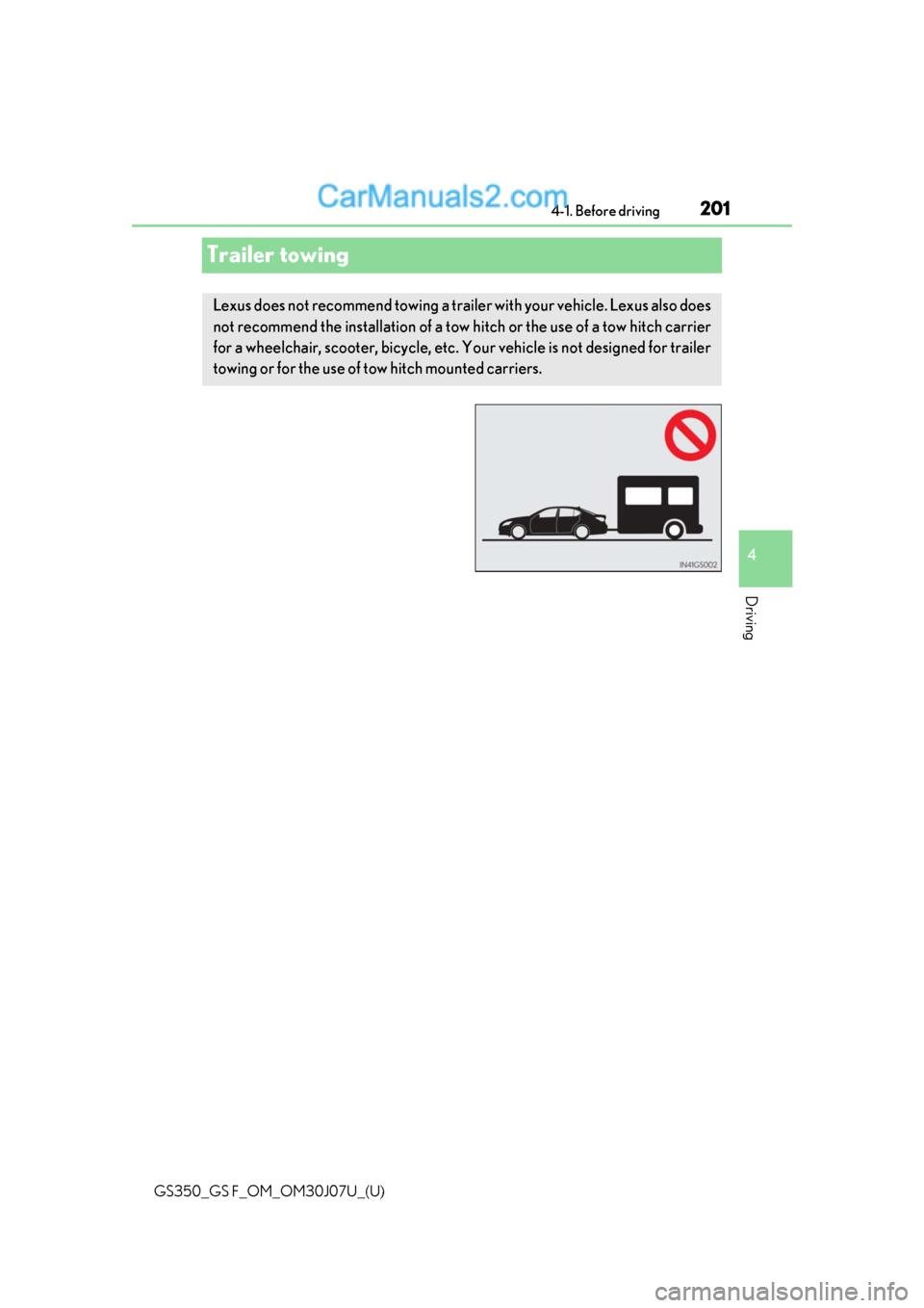 Lexus GS350 2020  Owners Manual 201
GS350_GS F_OM_OM30J07U_(U)4-1. Before driving
4
Driving
Trailer towing
Lexus does not recommend towing a trailer with your vehicle. Lexus also does
not recommend the installation of a tow 
hitch o