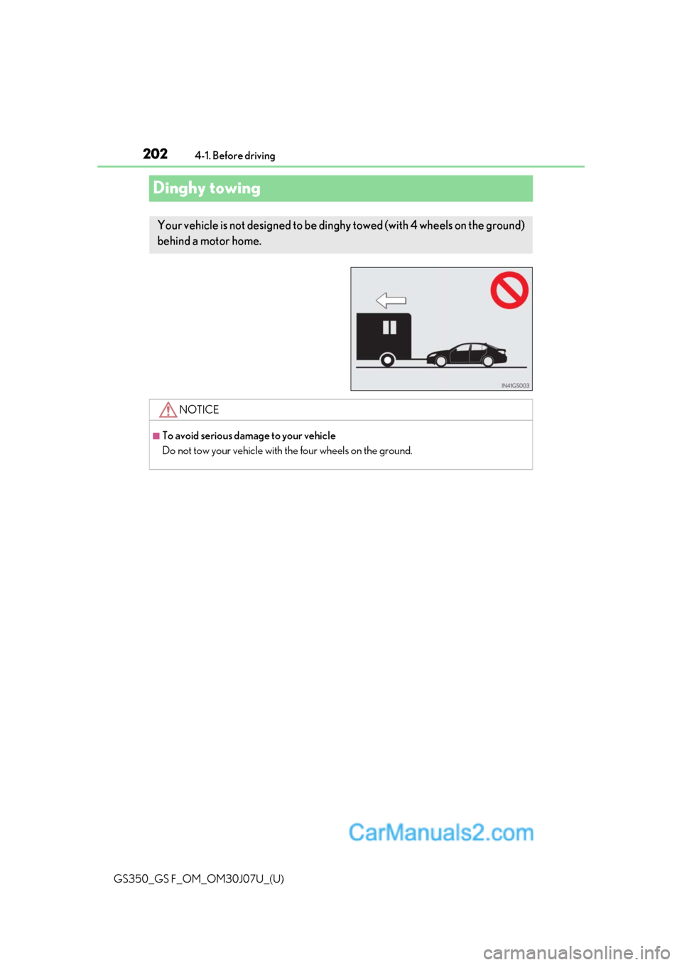 Lexus GS350 2020  Owners Manual 202
GS350_GS F_OM_OM30J07U_(U)4-1. Before driving
Dinghy towing
Your vehicle is not designed to be dinghy towed (with 4 wheels on the ground)
behind a motor home. 
NOTICE
■To avoid serious damage to