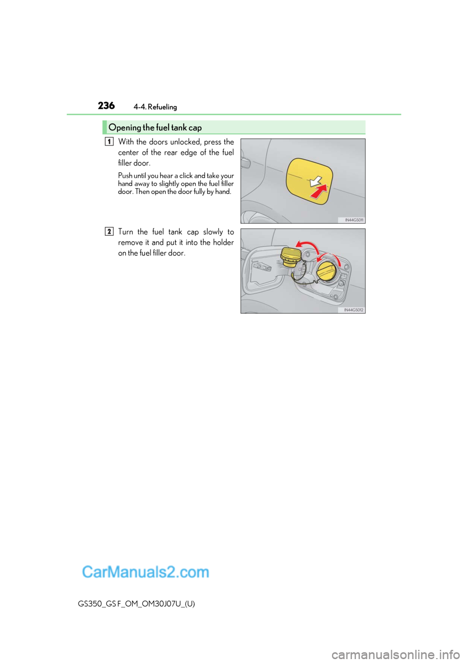 Lexus GS350 2020 Owners Manual 236
GS350_GS F_OM_OM30J07U_(U)4-4. Refueling
With the doors unlocked, press the
center of the rear edge of the fuel
filler door.
Push until you hear a click and take your
hand away to slightly
open t Lexus GS350 2020 Owners Manual 236
GS350_GS F_OM_OM30J07U_(U)4-4. Refueling
With the doors unlocked, press the
center of the rear edge of the fuel
filler door.
Push until you hear a click and take your
hand away to slightly
open t