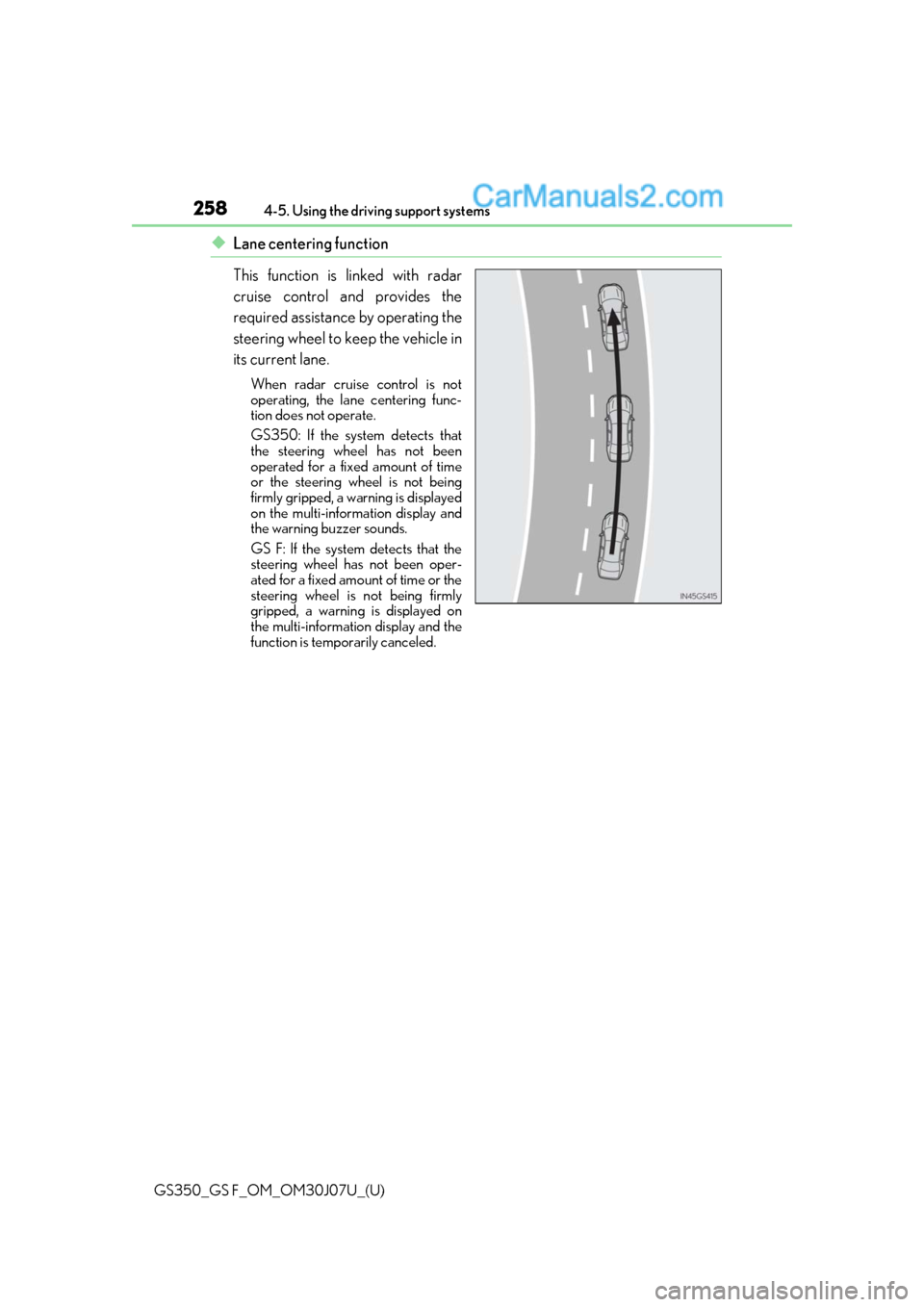 Lexus GS350 2020 Owners Manual 258
GS350_GS F_OM_OM30J07U_(U)4-5. Using the driving support systems
◆Lane centering function
This function is linked with radar
cruise control and provides the
required assistance by operating the
Lexus GS350 2020 Owners Manual 258
GS350_GS F_OM_OM30J07U_(U)4-5. Using the driving support systems
◆Lane centering function
This function is linked with radar
cruise control and provides the
required assistance by operating the
