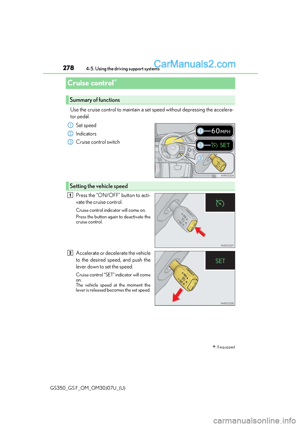 Lexus GS350 2020 Owners Manual 278
GS350_GS F_OM_OM30J07U_(U)4-5. Using the driving support systems
Cruise control
Use the cruise control to maintain a se
t speed without depressing the accelera-
tor pedal.
Set speed
Indicators Lexus GS350 2020 Owners Manual 278
GS350_GS F_OM_OM30J07U_(U)4-5. Using the driving support systems
Cruise control
Use the cruise control to maintain a se
t speed without depressing the accelera-
tor pedal.
Set speed
Indicators