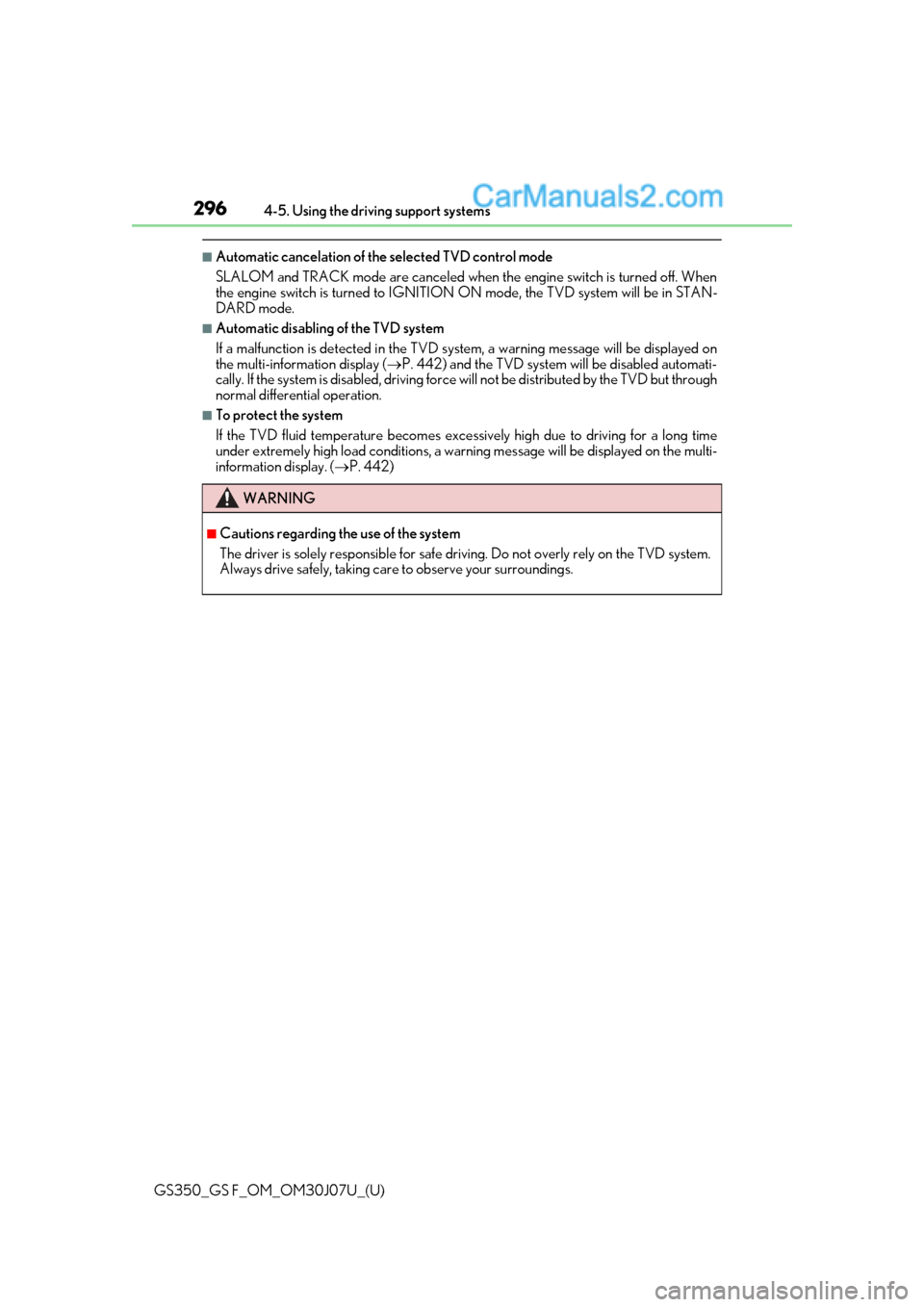 Lexus GS350 2020  Owners Manual 296
GS350_GS F_OM_OM30J07U_(U)4-5. Using the driving support systems
■Automatic cancelation of the selected TVD control mode
SLALOM and TRACK mode are canceled when the engine switch is turned off. 