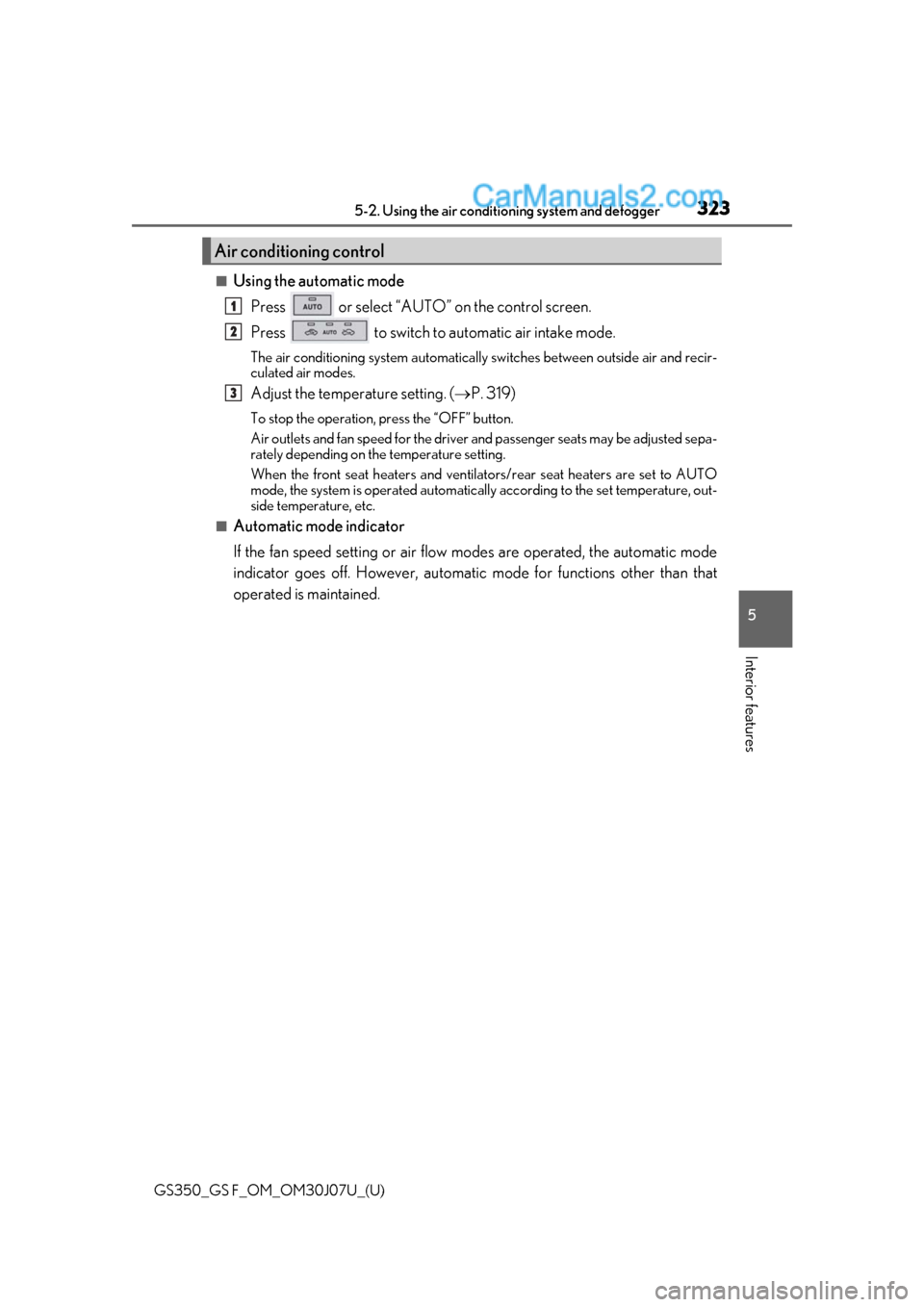 Lexus GS350 2020 Owners Manual GS350_GS F_OM_OM30J07U_(U)
3235-2. Using the air conditioning system and defogger
5
Interior features
■Using the automatic mode
Press or select “AUTO” on the control screen.
Press to switch Lexus GS350 2020 Owners Manual GS350_GS F_OM_OM30J07U_(U)
3235-2. Using the air conditioning system and defogger
5
Interior features
■Using the automatic mode
Press or select “AUTO” on the control screen.
Press to switch