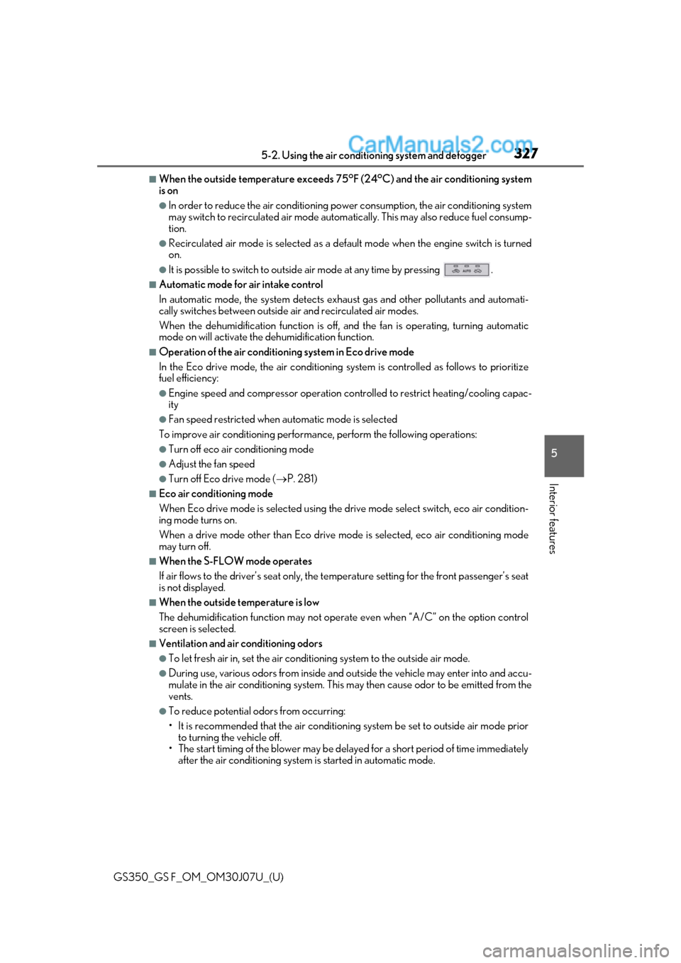 Lexus GS350 2020 Owners Manual GS350_GS F_OM_OM30J07U_(U)
3275-2. Using the air conditioning system and defogger
5
Interior features
■When the outside temperature exceeds 75°F (24°C) and the air conditioning system
is on
●In Lexus GS350 2020 Owners Manual GS350_GS F_OM_OM30J07U_(U)
3275-2. Using the air conditioning system and defogger
5
Interior features
■When the outside temperature exceeds 75°F (24°C) and the air conditioning system
is on
●In