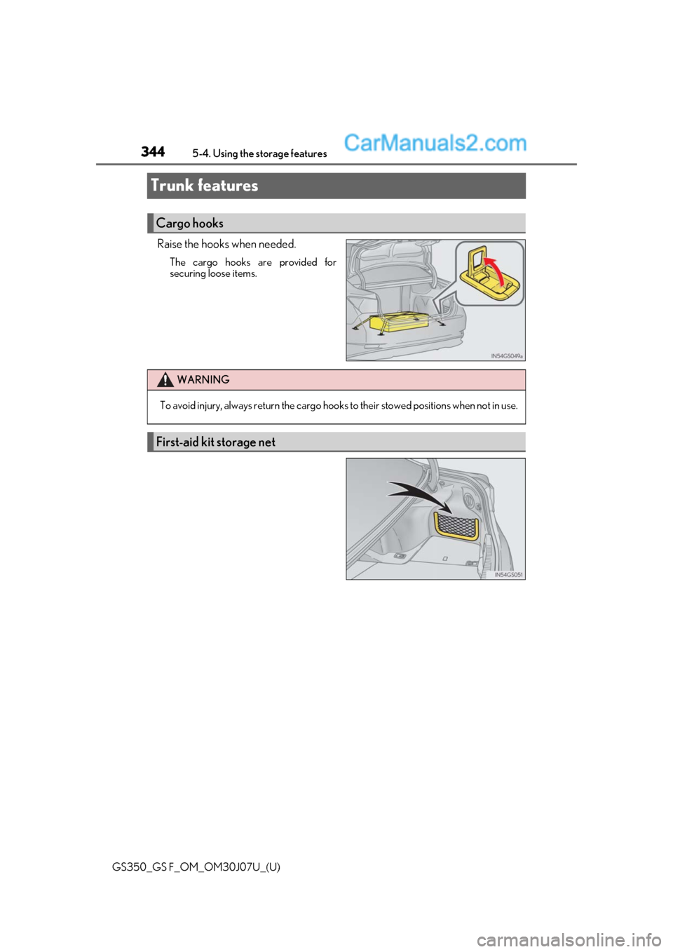 Lexus GS350 2020 Owners Manual 344
GS350_GS F_OM_OM30J07U_(U)5-4. Using the storage features
Trunk features
Raise the hooks when needed.
The cargo hooks are provided for
securing loose items.
Cargo hooks
WARNING
To avoid injury, al Lexus GS350 2020 Owners Manual 344
GS350_GS F_OM_OM30J07U_(U)5-4. Using the storage features
Trunk features
Raise the hooks when needed.
The cargo hooks are provided for
securing loose items.
Cargo hooks
WARNING
To avoid injury, al