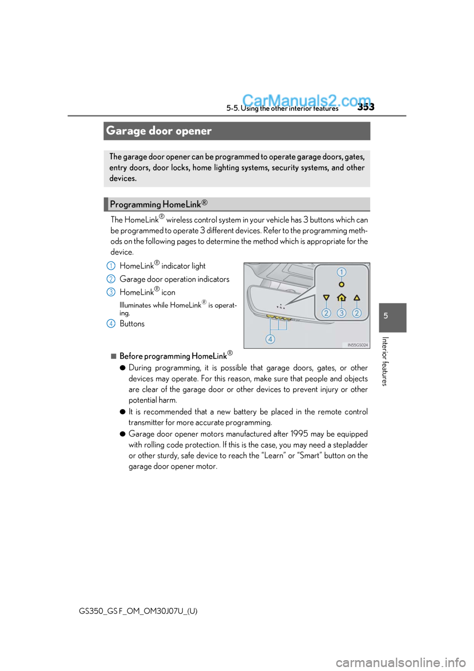 Lexus GS350 2020 Owners Guide 353
GS350_GS F_OM_OM30J07U_(U)5-5. Using the other interior features
5
Interior features
Garage door opener
The HomeLink® wireless control system in your vehicle has 3 buttons which can
be programmed Lexus GS350 2020 Owners Guide 353
GS350_GS F_OM_OM30J07U_(U)5-5. Using the other interior features
5
Interior features
Garage door opener
The HomeLink® wireless control system in your vehicle has 3 buttons which can
be programmed