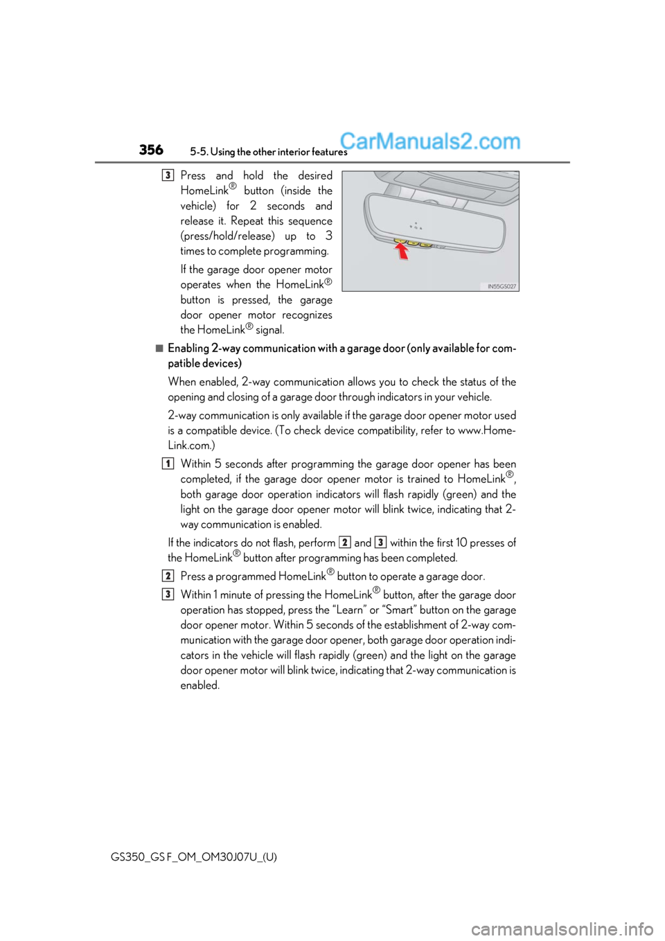 Lexus GS350 2020 Owners Manual 356
GS350_GS F_OM_OM30J07U_(U)5-5. Using the other interior features
Press and hold the desired
HomeLink® button (inside the
vehicle) for 2 seconds and
release it. Repeat this sequence
(press/hold/re Lexus GS350 2020 Owners Manual 356
GS350_GS F_OM_OM30J07U_(U)5-5. Using the other interior features
Press and hold the desired
HomeLink® button (inside the
vehicle) for 2 seconds and
release it. Repeat this sequence
(press/hold/re
