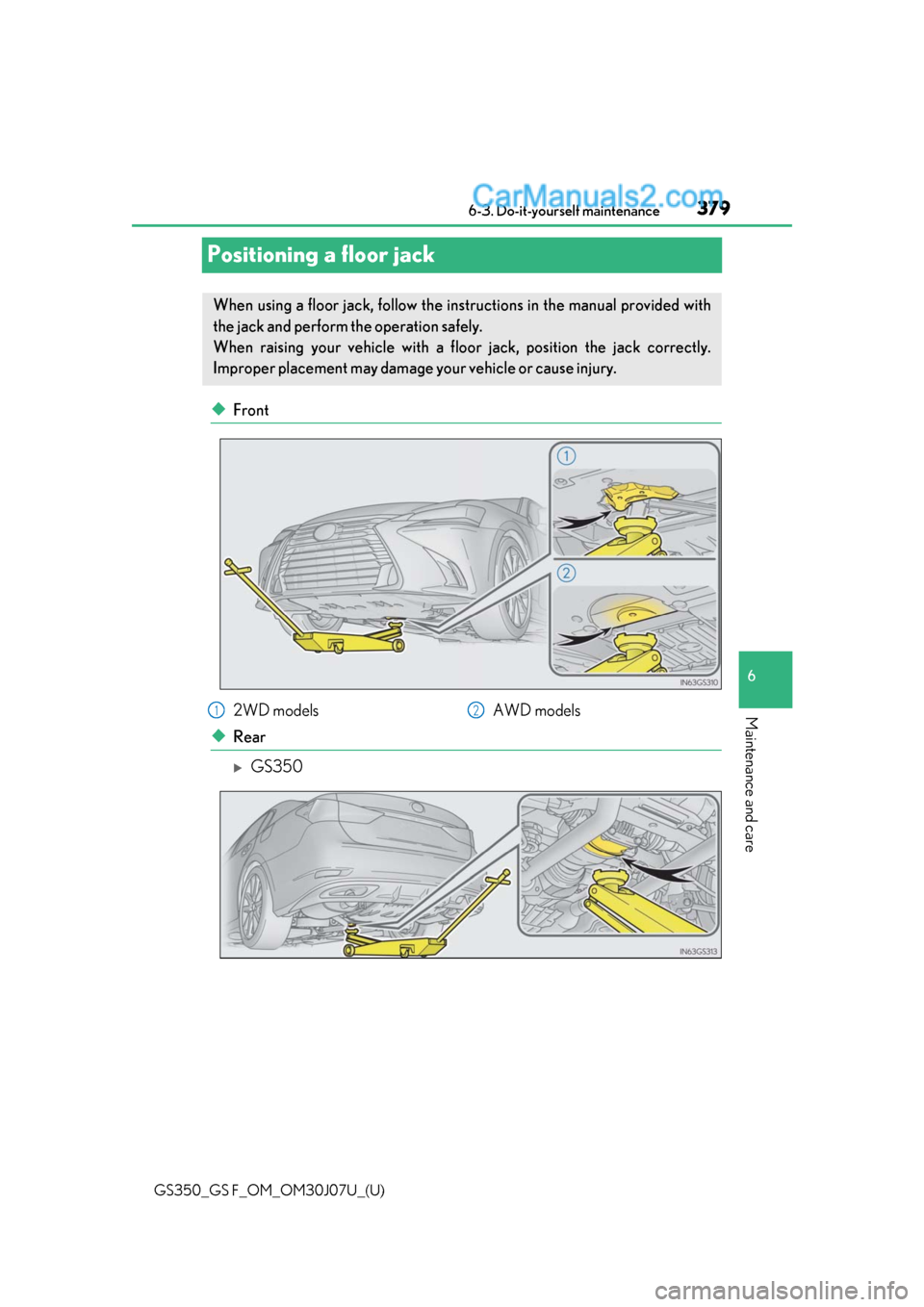 Lexus GS350 2020 Owners Manual 379
GS350_GS F_OM_OM30J07U_(U)6-3. Do-it-yourself maintenance
6
Maintenance and care
Positioning a floor jack
◆Front
◆Rear
GS350
When using a floor jack, follow the inst
ructions in the manual Lexus GS350 2020 Owners Manual 379
GS350_GS F_OM_OM30J07U_(U)6-3. Do-it-yourself maintenance
6
Maintenance and care
Positioning a floor jack
◆Front
◆Rear
GS350
When using a floor jack, follow the inst
ructions in the manual
