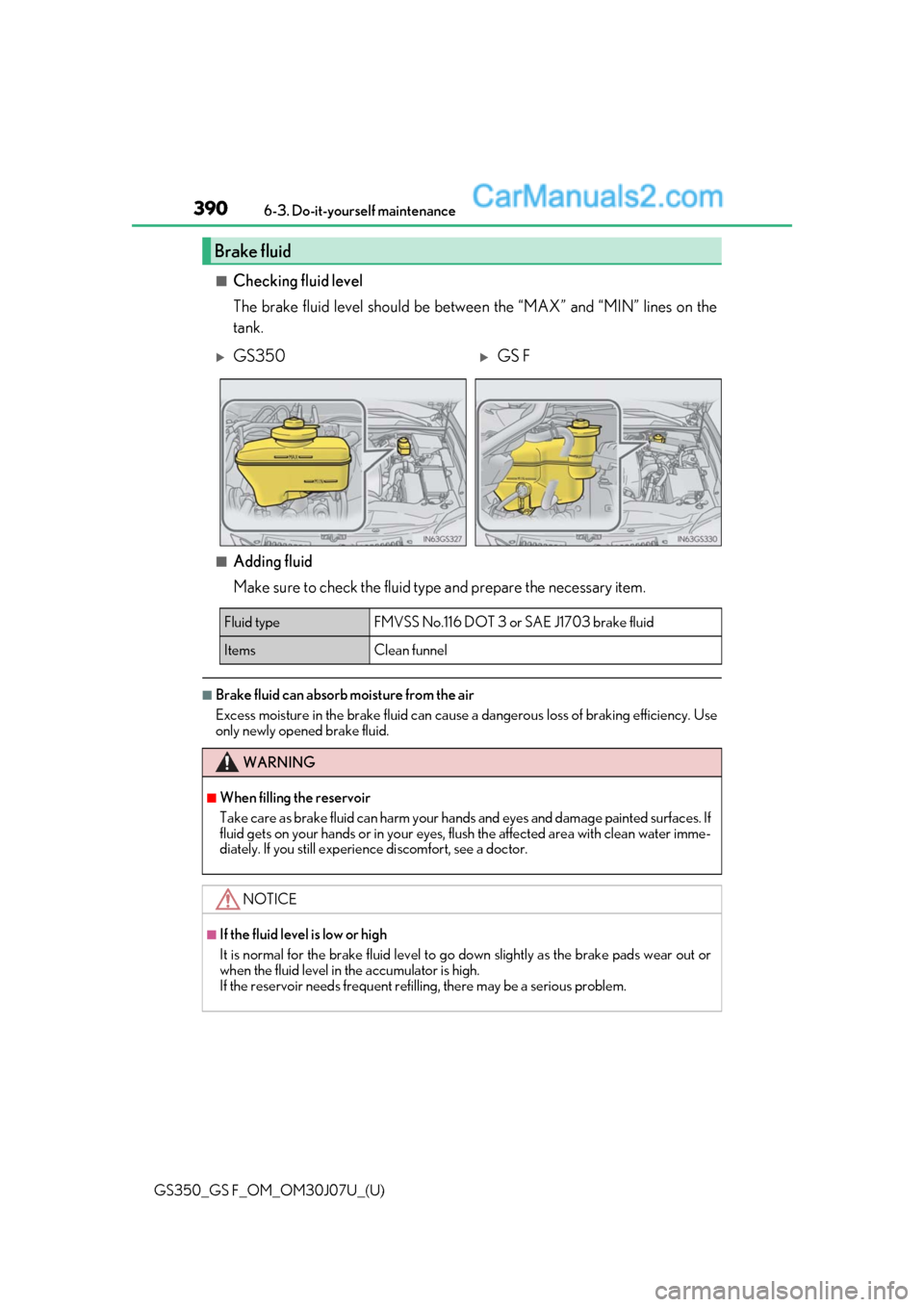 Lexus GS350 2020 User Guide 390
GS350_GS F_OM_OM30J07U_(U)6-3. Do-it-yourself maintenance
■Checking fluid level
The brake fluid level should be between the “MAX” and “MIN” lines on the
tank.
■Adding fluid
Make sure t