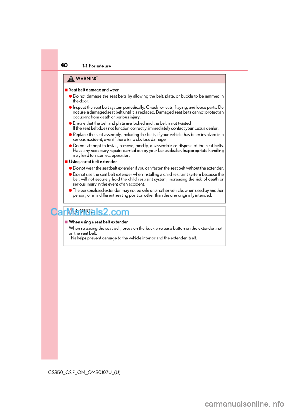 Lexus GS350 2020  Owners Manual 401-1. For safe use
GS350_GS F_OM_OM30J07U_(U)
WARNING
■Seat belt damage and wear
●Do not damage the seat belts by allowing the belt, plate, or buckle to be jammed in
the door.
●Inspect the seat