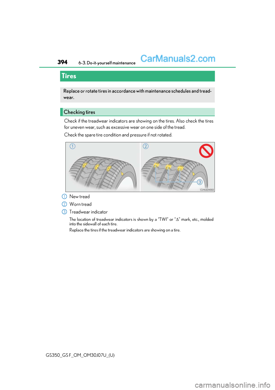 Lexus GS350 2020  Owners Manual 394
GS350_GS F_OM_OM30J07U_(U)6-3. Do-it-yourself maintenance
Tires
Check if the treadwear indicators are showing on the tires. Also check the tires
for uneven wear, such as excessive wear on one side