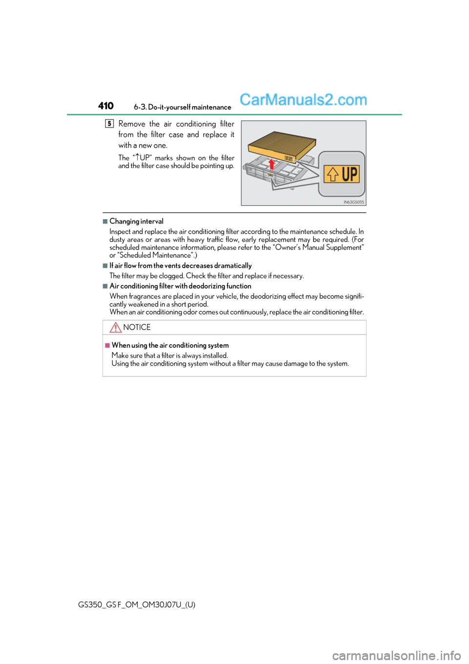 Lexus GS350 2020 Owners Manual 410
GS350_GS F_OM_OM30J07U_(U)6-3. Do-it-yourself maintenance
Remove the air conditioning filter
from the filter case and replace it
with a new one.
The “
UP” marks shown on the filter
and the Lexus GS350 2020 Owners Manual 410
GS350_GS F_OM_OM30J07U_(U)6-3. Do-it-yourself maintenance
Remove the air conditioning filter
from the filter case and replace it
with a new one.
The “
UP” marks shown on the filter
and the
