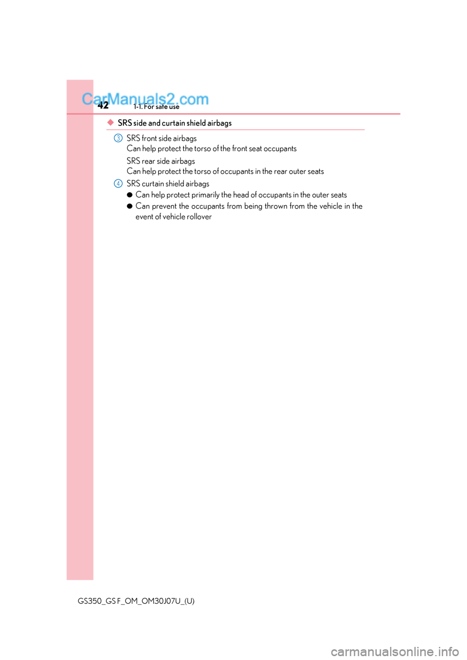 Lexus GS350 2020 Service Manual 421-1. For safe use
GS350_GS F_OM_OM30J07U_(U)
◆SRS side and curtain shield airbagsSRS front side airbags
Can help protect the torso of the front seat occupants
SRS rear side airbags
Can help protec Lexus GS350 2020 Service Manual 421-1. For safe use
GS350_GS F_OM_OM30J07U_(U)
◆SRS side and curtain shield airbagsSRS front side airbags
Can help protect the torso of the front seat occupants
SRS rear side airbags
Can help protec