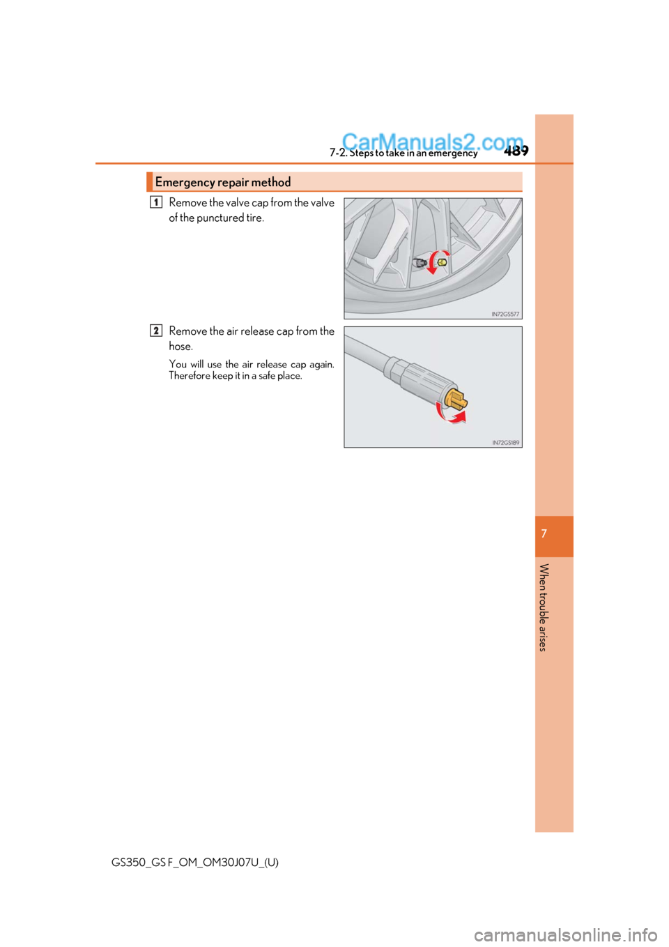 Lexus GS350 2020 Owners Manual 4897-2. Steps to take in an emergency
GS350_GS F_OM_OM30J07U_(U)
7
When trouble arises
Remove the valve cap from the valve
of the punctured tire.
Remove the air release cap from the
hose.
You will use Lexus GS350 2020 Owners Manual 4897-2. Steps to take in an emergency
GS350_GS F_OM_OM30J07U_(U)
7
When trouble arises
Remove the valve cap from the valve
of the punctured tire.
Remove the air release cap from the
hose.
You will use