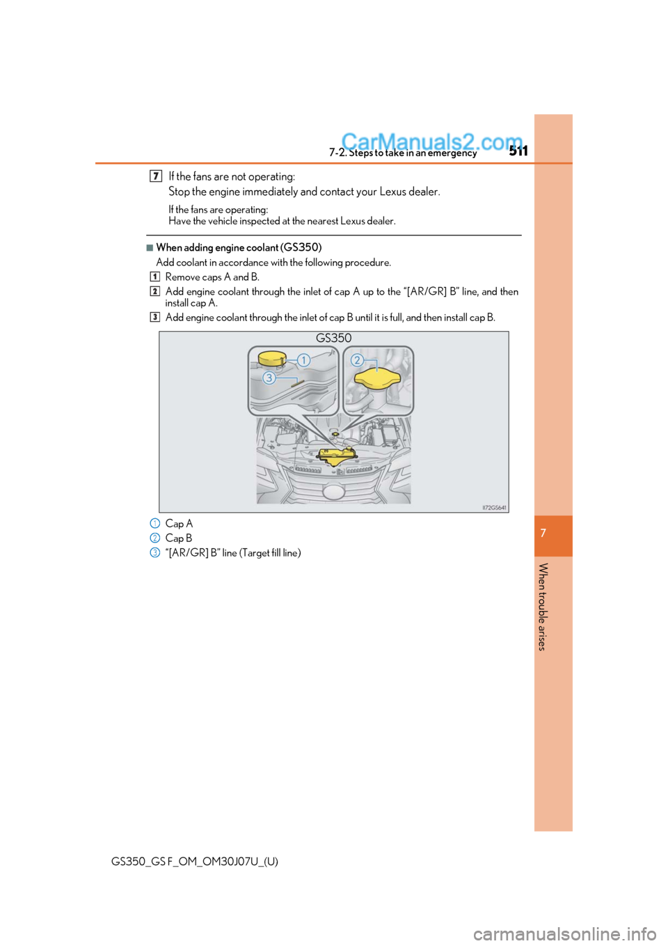Lexus GS350 2020 User Guide 5117-2. Steps to take in an emergency
GS350_GS F_OM_OM30J07U_(U)
7
When trouble arises
If the fans are not operating:
Stop the engine immediately an d contact your Lexus dealer.
If the fans are operat Lexus GS350 2020 User Guide 5117-2. Steps to take in an emergency
GS350_GS F_OM_OM30J07U_(U)
7
When trouble arises
If the fans are not operating:
Stop the engine immediately an d contact your Lexus dealer.
If the fans are operat