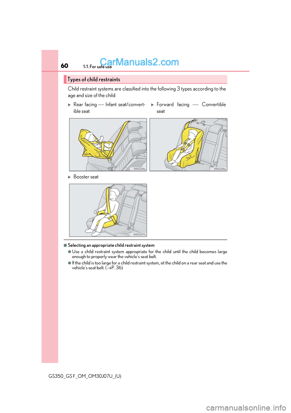 Lexus GS350 2020 Workshop Manual 601-1. For safe use
GS350_GS F_OM_OM30J07U_(U)
Child restraint systems are classified into the following 3 types according to the
age and size of the child:
■Selecting an appropriate child restraint Lexus GS350 2020 Workshop Manual 601-1. For safe use
GS350_GS F_OM_OM30J07U_(U)
Child restraint systems are classified into the following 3 types according to the
age and size of the child:
■Selecting an appropriate child restraint