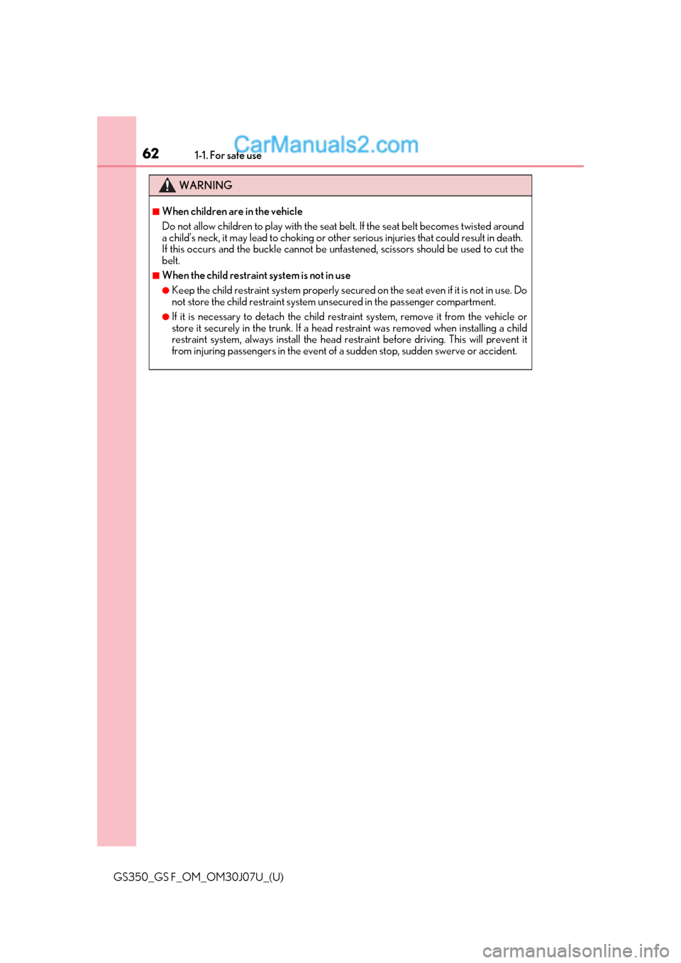 Lexus GS350 2020 Repair Manual 621-1. For safe use
GS350_GS F_OM_OM30J07U_(U)
WARNING
■When children are in the vehicle
Do not allow children to play with the seat belt. If the seat belt becomes twisted around
a child’s neck, i Lexus GS350 2020 Repair Manual 621-1. For safe use
GS350_GS F_OM_OM30J07U_(U)
WARNING
■When children are in the vehicle
Do not allow children to play with the seat belt. If the seat belt becomes twisted around
a child’s neck, i