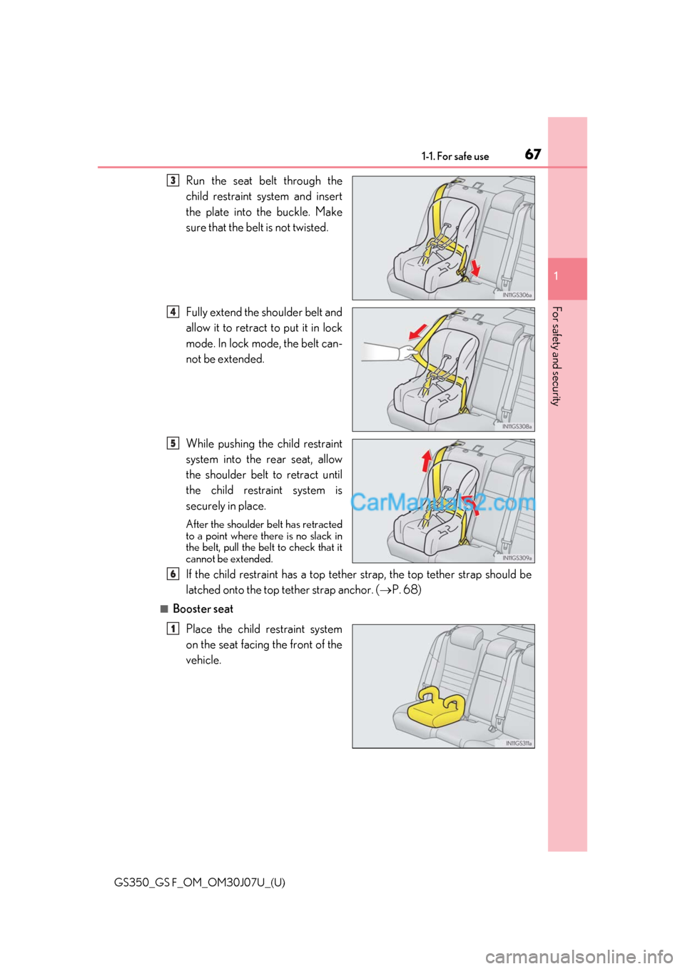 Lexus GS350 2020 Repair Manual 671-1. For safe use
GS350_GS F_OM_OM30J07U_(U)
1
For safety and security
Run the seat belt through the
child restraint system and insert
the plate into the buckle. Make
sure that the belt is not twist Lexus GS350 2020 Repair Manual 671-1. For safe use
GS350_GS F_OM_OM30J07U_(U)
1
For safety and security
Run the seat belt through the
child restraint system and insert
the plate into the buckle. Make
sure that the belt is not twist