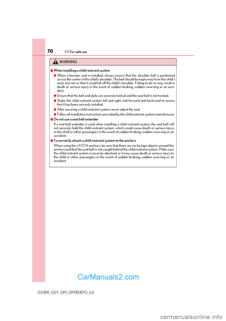 Lexus GS350 2020 Repair Manual 701-1. For safe use
GS350_GS F_OM_OM30J07U_(U)
WARNING
■When installing a child restraint system
●When a booster seat is installed, always ensure that the shoulder belt is positioned
across the ce Lexus GS350 2020 Repair Manual 701-1. For safe use
GS350_GS F_OM_OM30J07U_(U)
WARNING
■When installing a child restraint system
●When a booster seat is installed, always ensure that the shoulder belt is positioned
across the ce
