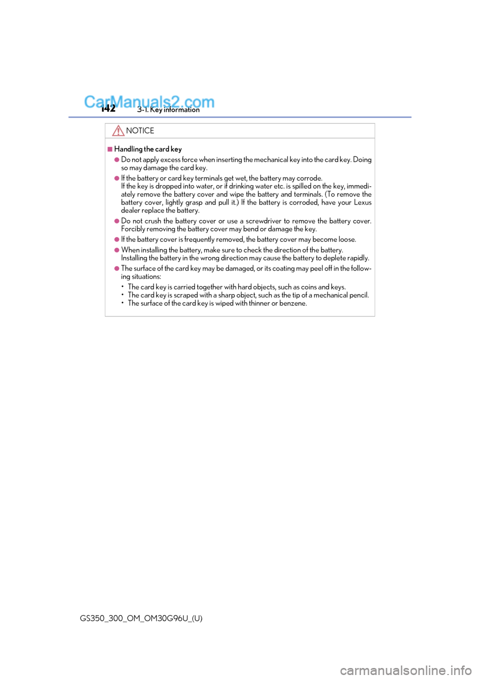 Lexus GS350 2019 Owners Manual 142
GS350_300_OM_OM30G96U_(U)3-1. Key information
NOTICE
■Handling the card key
●Do not apply excess force when inserting th
e mechanical key into the card key. Doing
so may damage the card key.
Lexus GS350 2019 Owners Manual 142
GS350_300_OM_OM30G96U_(U)3-1. Key information
NOTICE
■Handling the card key
●Do not apply excess force when inserting th
e mechanical key into the card key. Doing
so may damage the card key.