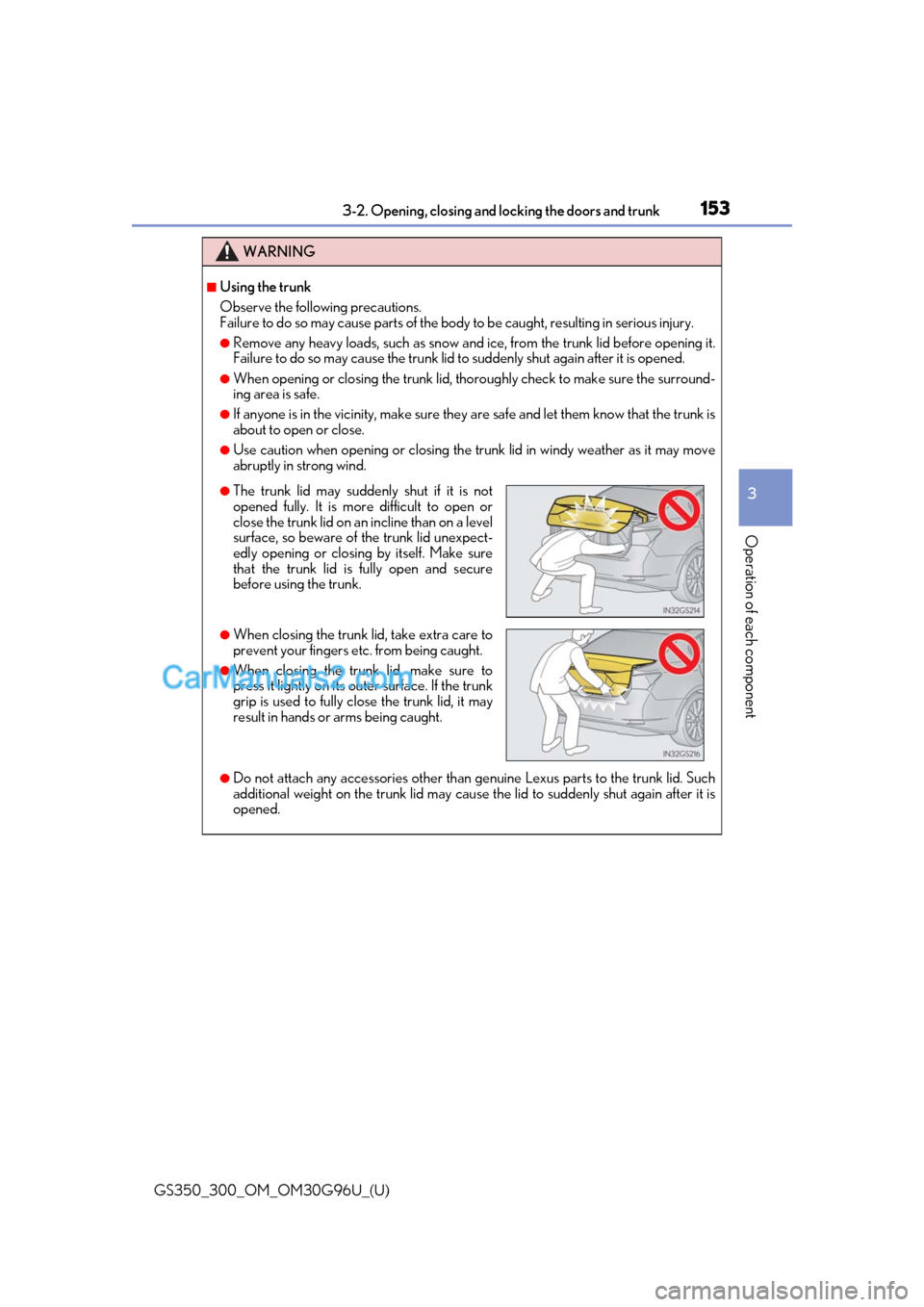 Lexus GS350 2019 Owners Manual GS350_300_OM_OM30G96U_(U)
1533-2. Opening, closing and locking the doors and trunk
3
Operation of each component
WARNING
■Using the trunk
Observe the following precautions.
Failure to do so may caus Lexus GS350 2019 Owners Manual GS350_300_OM_OM30G96U_(U)
1533-2. Opening, closing and locking the doors and trunk
3
Operation of each component
WARNING
■Using the trunk
Observe the following precautions.
Failure to do so may caus