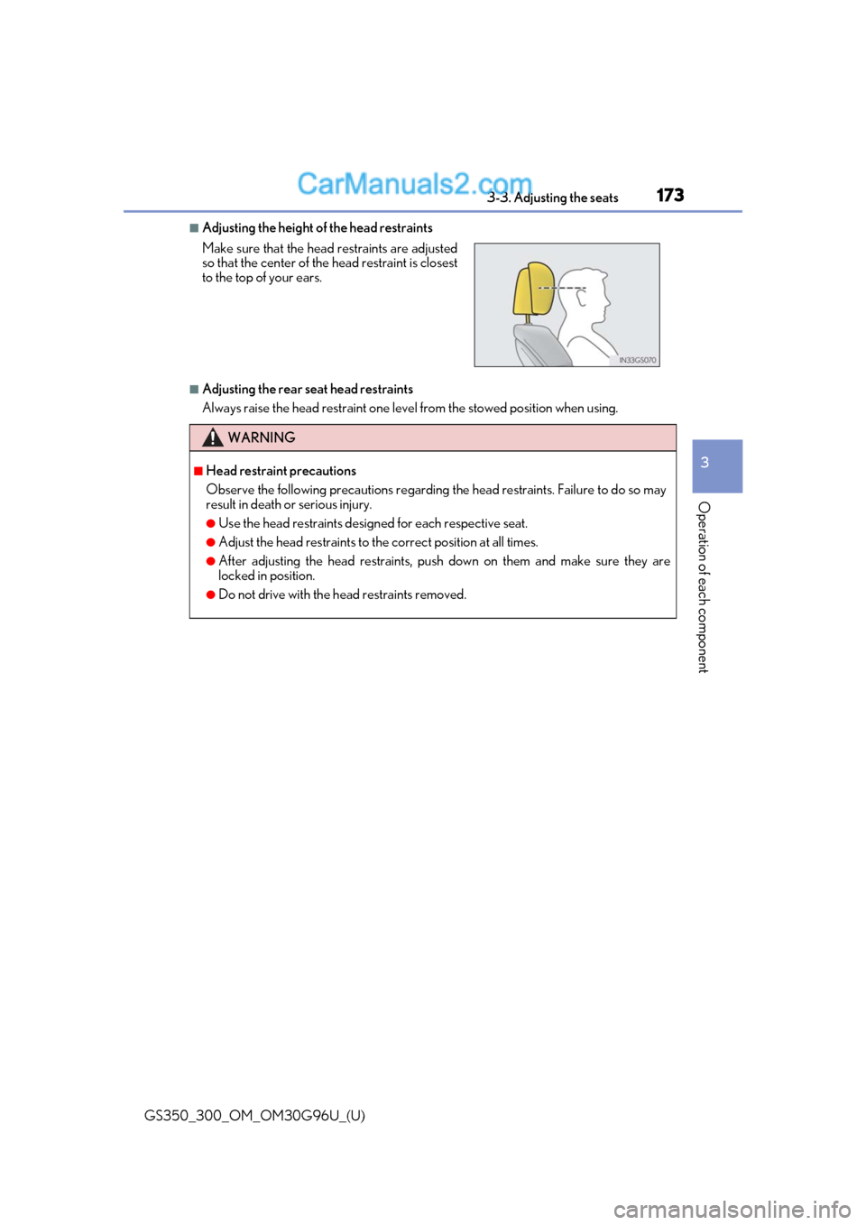 Lexus GS350 2019 Owners Manual GS350_300_OM_OM30G96U_(U)
1733-3. Adjusting the seats
3
Operation of each component
■Adjusting the height of the head restraints
■Adjusting the rear seat head restraints
Always raise the head rest Lexus GS350 2019 Owners Manual GS350_300_OM_OM30G96U_(U)
1733-3. Adjusting the seats
3
Operation of each component
■Adjusting the height of the head restraints
■Adjusting the rear seat head restraints
Always raise the head rest