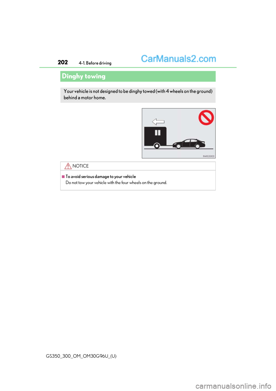 Lexus GS350 2019 Owners Manual 202
GS350_300_OM_OM30G96U_(U)4-1. Before driving
Dinghy towing
Your vehicle is not designed to be dinghy towed (with 4 wheels on the ground)
behind a motor home.
NOTICE
■To avoid serious damage to Lexus GS350 2019 Owners Manual 202
GS350_300_OM_OM30G96U_(U)4-1. Before driving
Dinghy towing
Your vehicle is not designed to be dinghy towed (with 4 wheels on the ground)
behind a motor home.
NOTICE
■To avoid serious damage to