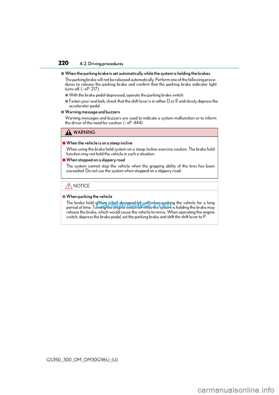 Lexus GS350 2019 Owners Manual 220
GS350_300_OM_OM30G96U_(U)4-2. Driving procedures
■When the parking brake is set automatically
while the system is holding the brakes
The parking brake will not be released automatically. Perfor Lexus GS350 2019 Owners Manual 220
GS350_300_OM_OM30G96U_(U)4-2. Driving procedures
■When the parking brake is set automatically
while the system is holding the brakes
The parking brake will not be released automatically. Perfor