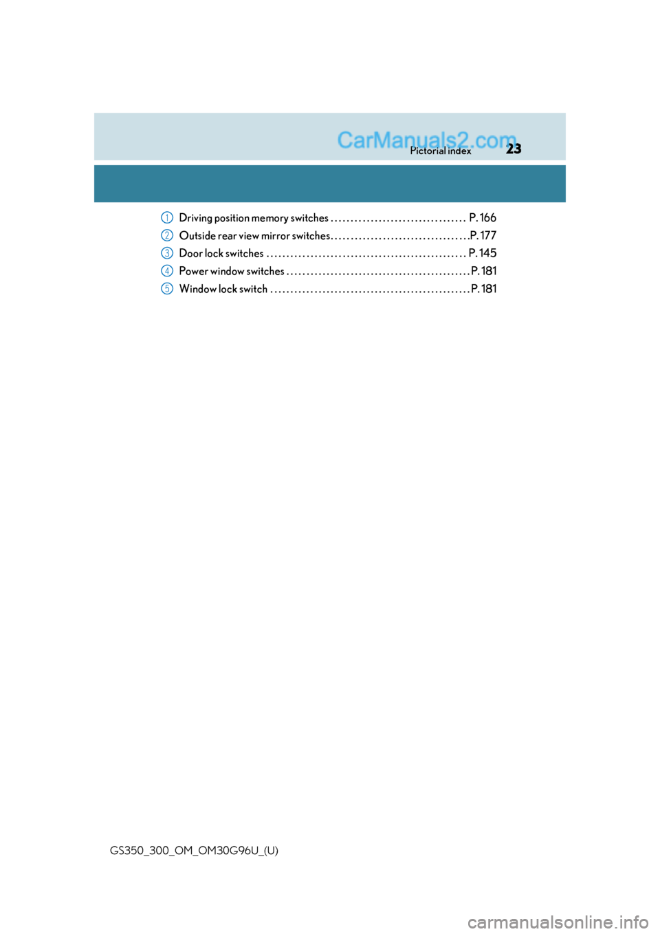 Lexus GS350 2019  Owners Manual 23Pictorial index
GS350_300_OM_OM30G96U_(U)
Driving position memory switches . . . . . . . . . . . . . . . . . . . . . . . . . . . . . . . . . .  P. 166
Outside rear view mirror switches . . . . . . .