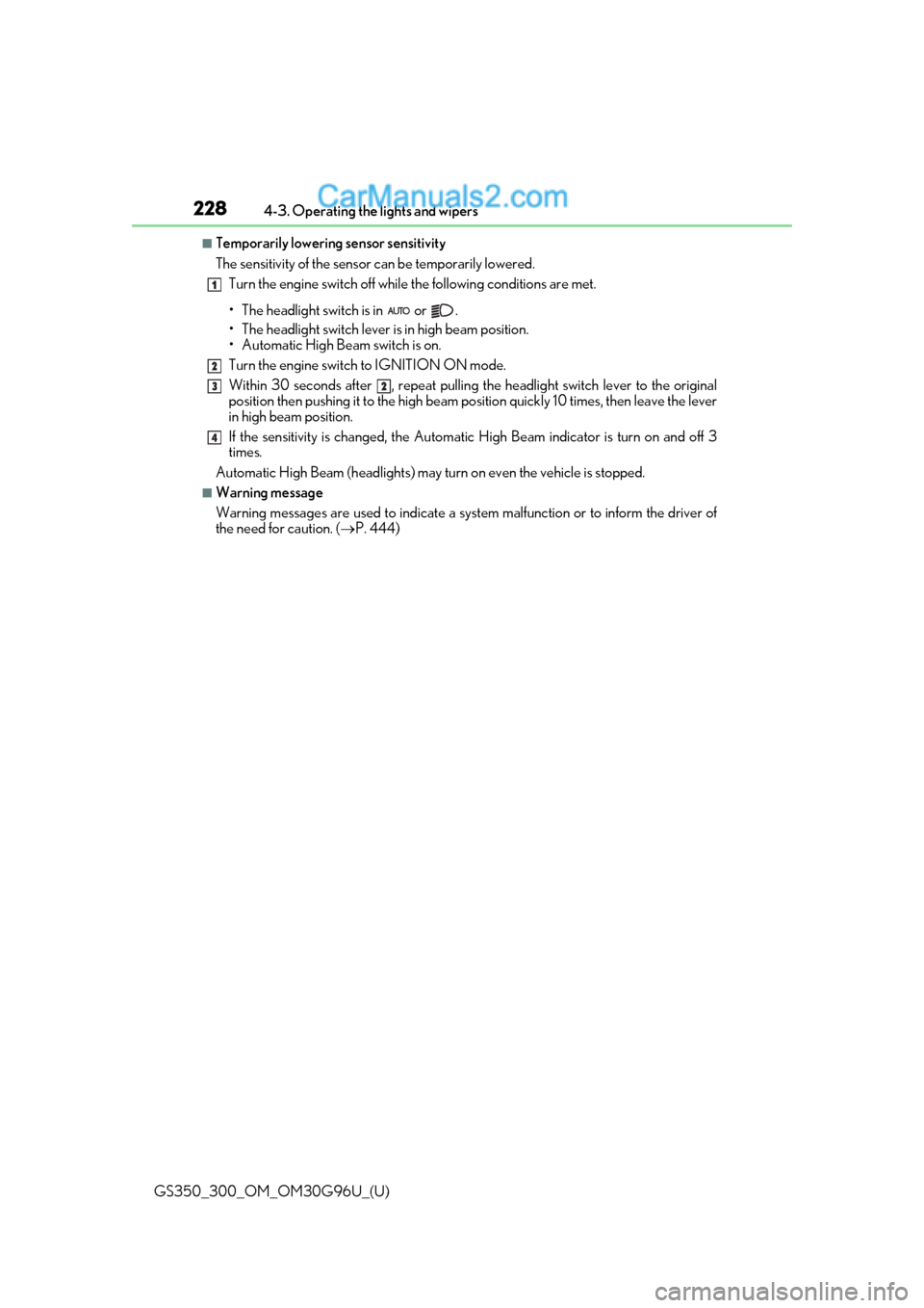 Lexus GS350 2019 Owners Manual 228
GS350_300_OM_OM30G96U_(U)4-3. Operating the lights and wipers
■Temporarily lowering sensor sensitivity
The sensitivity of the sensor can be temporarily lowered.
Turn the engine switch off while Lexus GS350 2019 Owners Manual 228
GS350_300_OM_OM30G96U_(U)4-3. Operating the lights and wipers
■Temporarily lowering sensor sensitivity
The sensitivity of the sensor can be temporarily lowered.
Turn the engine switch off while