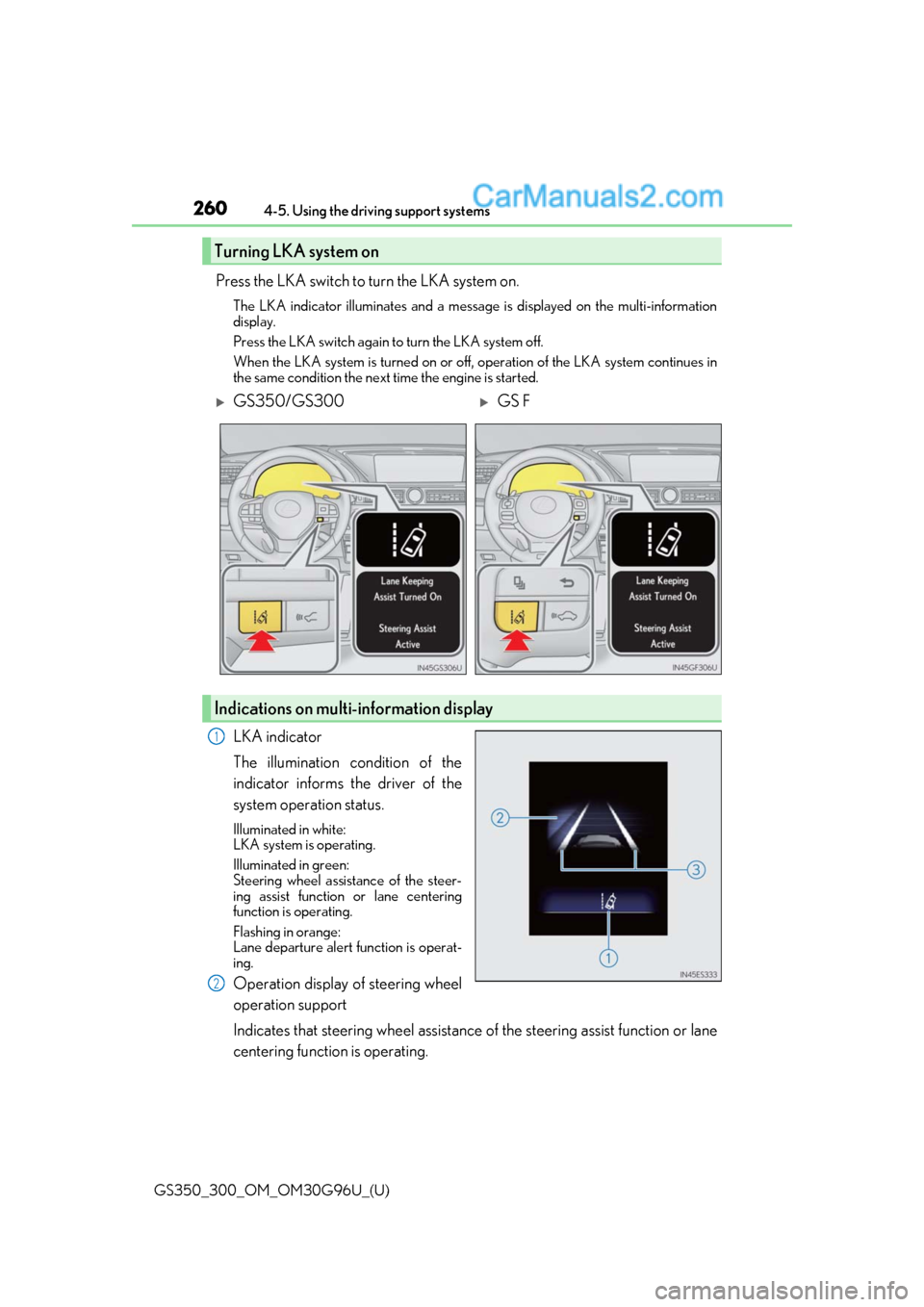 Lexus GS350 2019  Owners Manual 260
GS350_300_OM_OM30G96U_(U)4-5. Using the driving support systems
Press the LKA switch to turn the LKA system on.
The LKA indicator illuminates and a messag
e is displayed on the multi-information
d