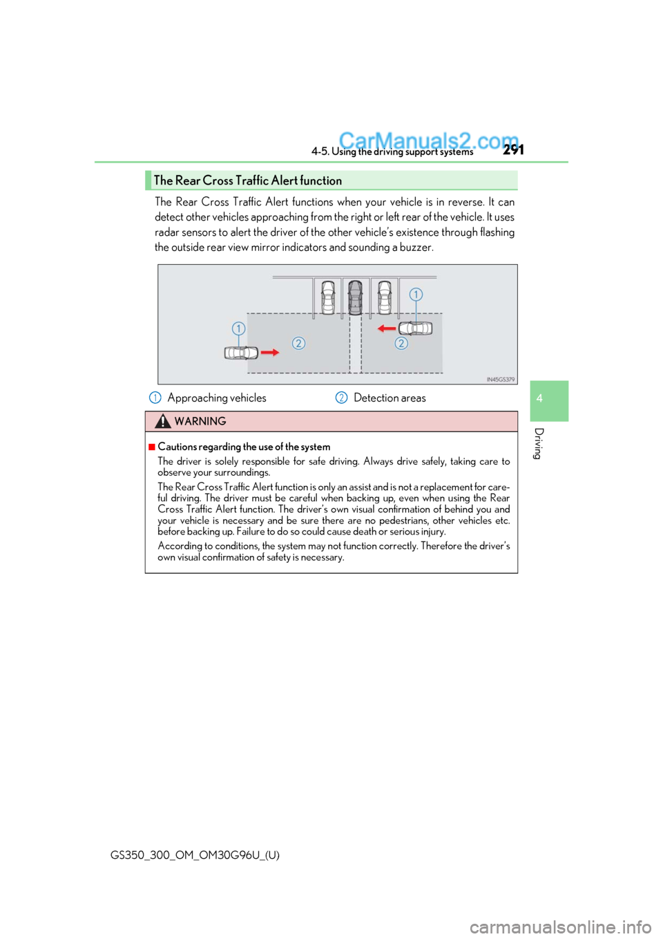 Lexus GS350 2019  Owners Manual GS350_300_OM_OM30G96U_(U)
2914-5. Using the driving support systems
4
Driving
The Rear Cross Traffic Alert functions when your vehicle is in reverse. It can
detect other vehicles approaching from the 