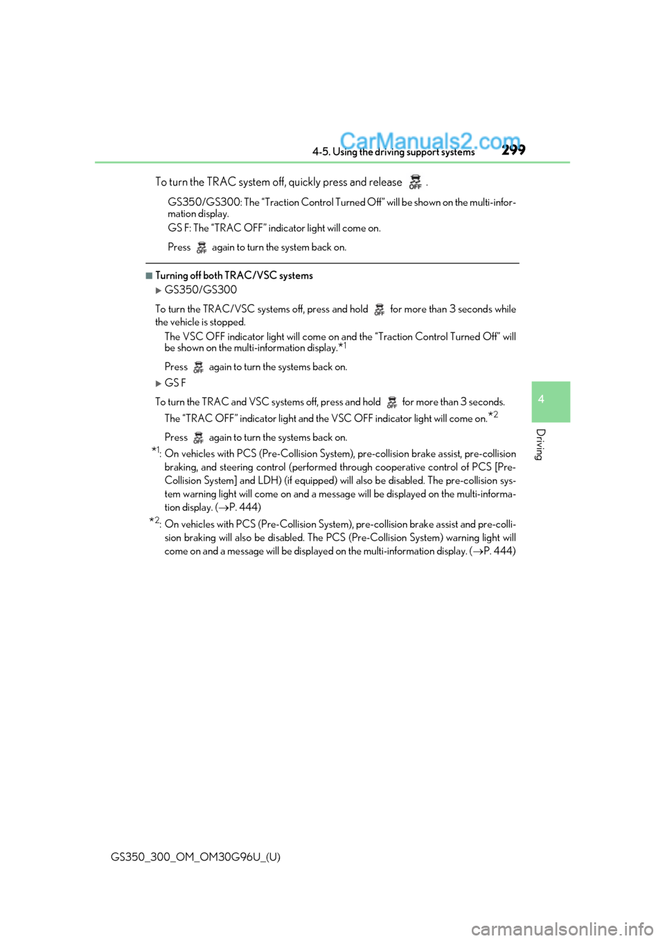 Lexus GS350 2019  Owners Manual GS350_300_OM_OM30G96U_(U)
2994-5. Using the driving support systems
4
Driving
To turn the TRAC system off, quickly press and release  .
GS350/GS300: The “Traction Control Turned Off” will be shown
