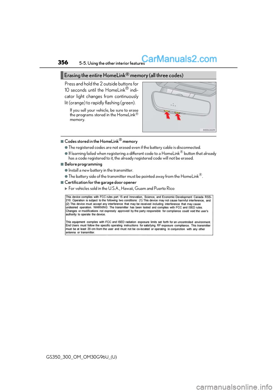 Lexus GS350 2019  Owners Manual 356
GS350_300_OM_OM30G96U_(U)5-5. Using the other interior features
Press and hold the 2 outside buttons for
10 seconds until the HomeLink® indi-
cator light changes from continuously
lit (orange) to