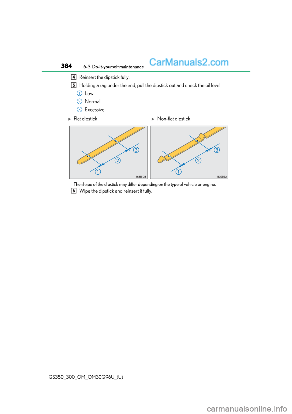 Lexus GS350 2019  Owners Manual 384
GS350_300_OM_OM30G96U_(U)6-3. Do-it-yourself maintenance
Reinsert the dipstick fully.
Holding a rag under the end, pull the dipstick out and check the oil level.
Low
Normal
Excessive
The shape of 