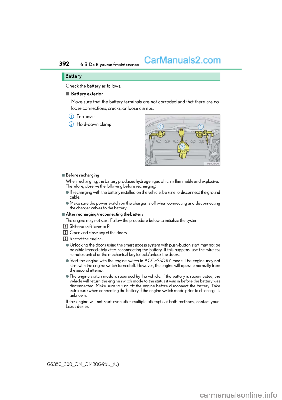 Lexus GS350 2019  Owners Manual 392
GS350_300_OM_OM30G96U_(U)6-3. Do-it-yourself maintenance
Check the battery as follows.
■Battery exterior
Make sure that the battery terminals 
are not corroded and that there are no
loose connec