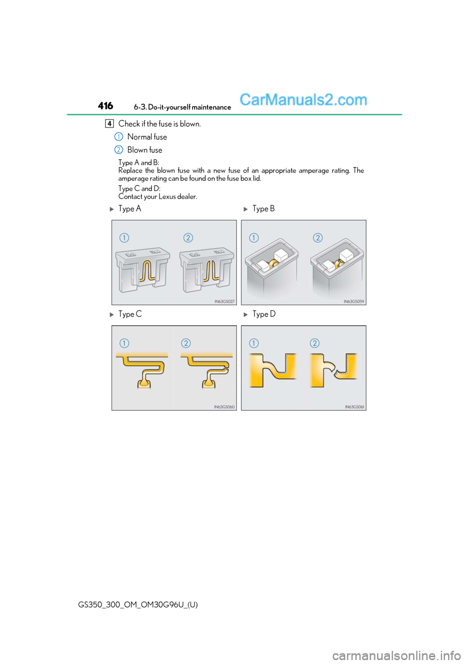 Lexus GS350 2019  Owners Manual 416
GS350_300_OM_OM30G96U_(U)6-3. Do-it-yourself maintenance
Check if the fuse is blown.
Normal fuse
Blown fuse
Type A and B:
Replace the blown fuse with a new fuse of an appropriate amperage rating. 