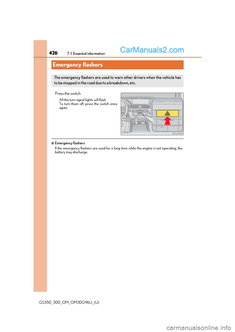Lexus GS350 2019 Owners Manual 426
GS350_300_OM_OM30G96U_(U)7-1. Essential information
Emergency flashers
Press the switch.
All the turn signal lights will flash.
To turn them off, press the switch once
again.
■Emergency flashers Lexus GS350 2019 Owners Manual 426
GS350_300_OM_OM30G96U_(U)7-1. Essential information
Emergency flashers
Press the switch.
All the turn signal lights will flash.
To turn them off, press the switch once
again.
■Emergency flashers