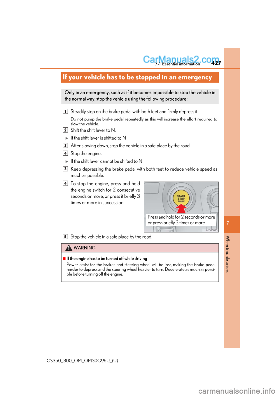 Lexus GS350 2019 Owners Manual 427
GS350_300_OM_OM30G96U_(U)
7
When trouble arises
7-1. Essential information
If your vehicle has to be stopped in an emergency
Steadily step on the brake pedal with both feet and firmly depress it.
Lexus GS350 2019 Owners Manual 427
GS350_300_OM_OM30G96U_(U)
7
When trouble arises
7-1. Essential information
If your vehicle has to be stopped in an emergency
Steadily step on the brake pedal with both feet and firmly depress it.