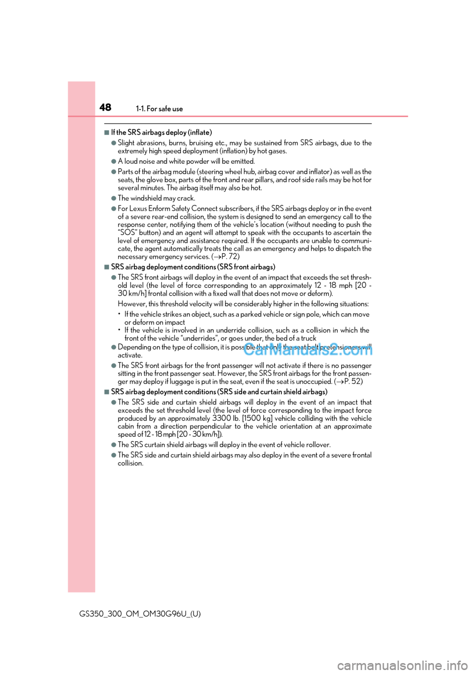 Lexus GS350 2019 Service Manual 481-1. For safe use
GS350_300_OM_OM30G96U_(U)
■If the SRS airbags deploy (inflate)
●Slight abrasions, burns, bruising etc., may be sustained from SRS airbags, due to the
extremely high speed deplo